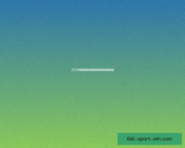 2026世界杯精彩比赛回放全解析精彩瞬间与战术亮点揭秘